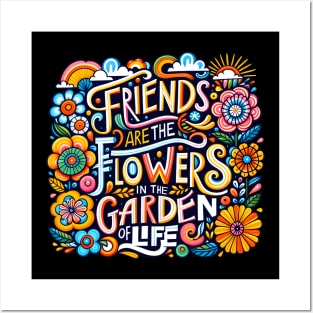 Friends are the flowers in the garden of life Posters and Art